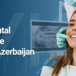 Your complete Guide for Dental Treatment in Azerbaijan